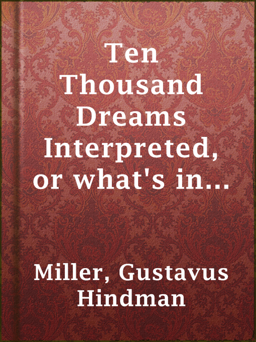 Title details for Ten Thousand Dreams Interpreted, or what's in a dream: a scientific and practical exposition by Gustavus Hindman Miller - Available